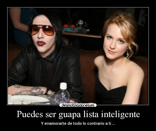 Puedes ser guapa lista inteligente - Y enamorarte de todo lo contrario a ti ...