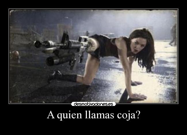 A quien llamas coja? - 