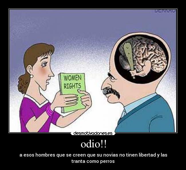 odio!! - a esos hombres que se creen que su novias no tinen libertad y las tranta como perros