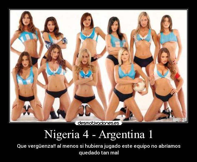 Nigeria 4 - Argentina 1 - Que vergüenza!! al menos si hubiera jugado este equipo no abríamos
quedado tan mal