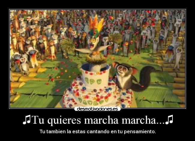 ♫Tu quieres marcha marcha...♫ - 