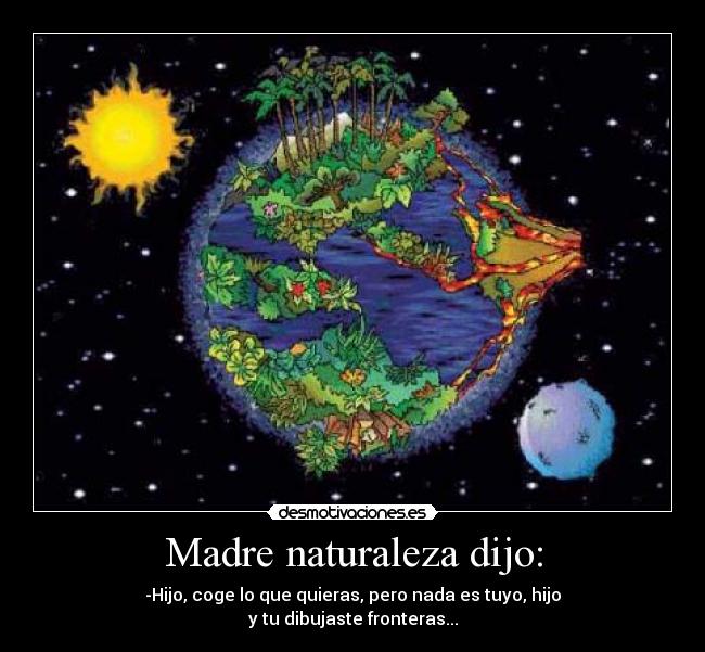 Madre naturaleza dijo: - 