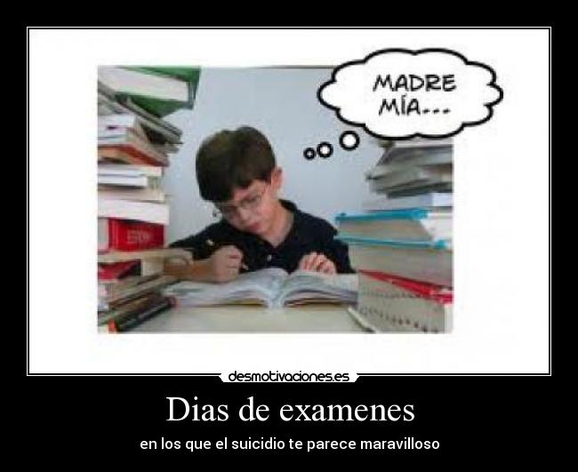 Dias de examenes - en los que el suicidio te parece maravilloso