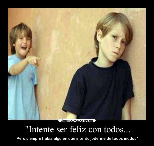 Intente ser feliz con todos... - 