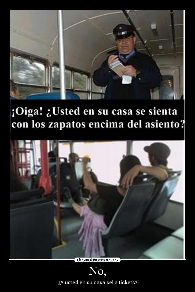 No, - ¿Y usted en su casa sella tickets?