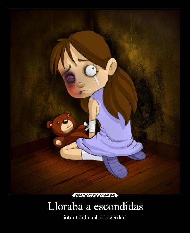Lloraba a escondidas - intentando callar la verdad.