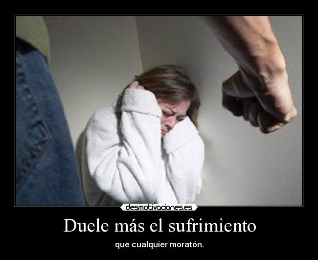 Duele más el sufrimiento - que cualquier moratón.