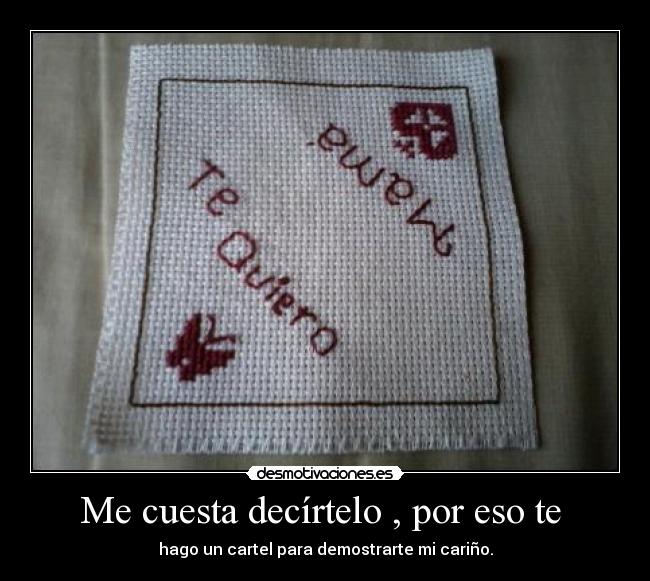 Me cuesta decírtelo , por eso te  - 