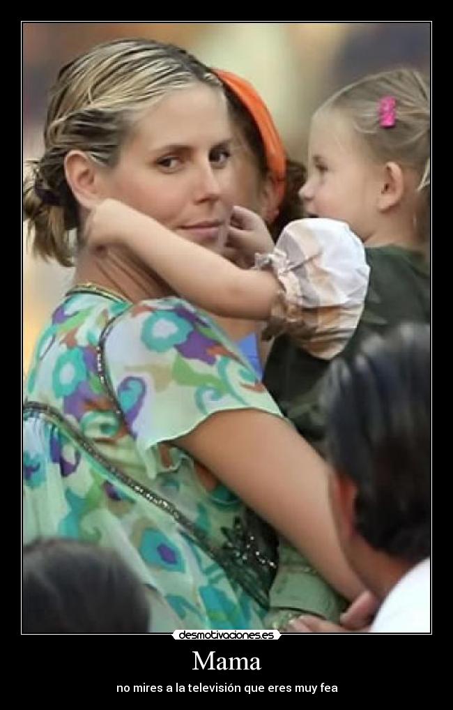 Mama - no mires a la televisión que eres muy fea
