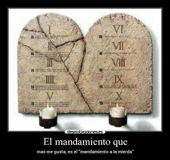 El mandamiento que - mas me gusta, es el mandamiento a la mierda