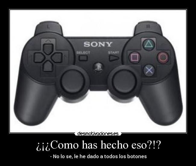 ¿¡¿Como has hecho eso?!? - - No lo se, le he dado a todos los botones