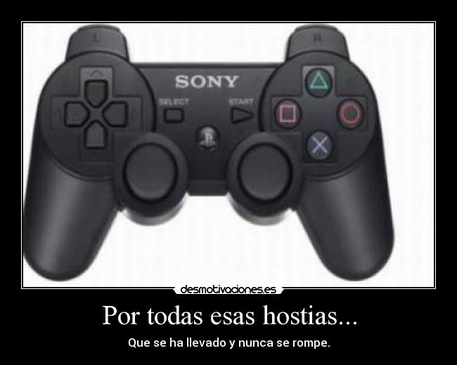 Por todas esas hostias... - Que se ha llevado y nunca se rompe.