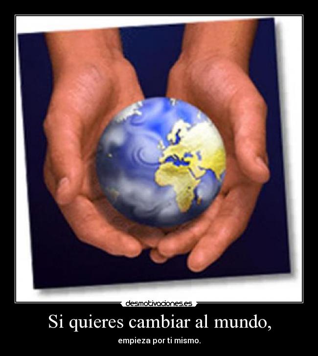 Si quieres cambiar al mundo, - 