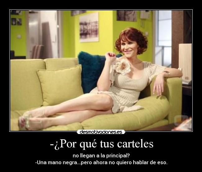 -¿Por qué tus carteles -