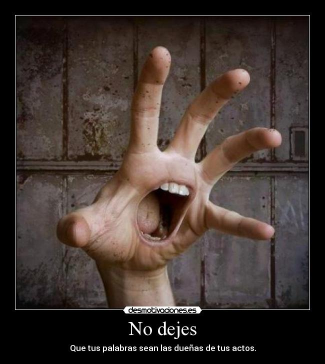 No dejes - Que tus palabras sean las dueñas de tus actos.