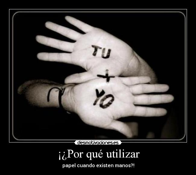 ¡¿Por qué utilizar - papel cuando existen manos?!