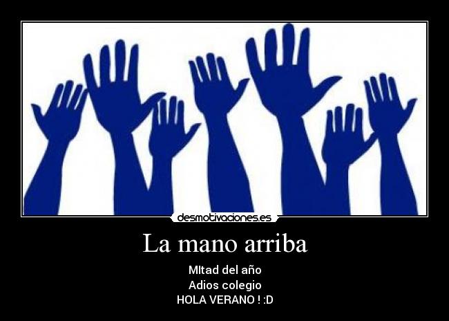 La mano arriba - MItad del año
Adios colegio
HOLA VERANO ! :D