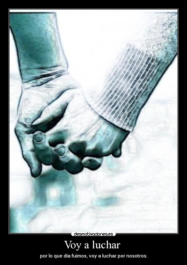 Voy a luchar - por lo que día fuimos, voy a luchar por nosotros.