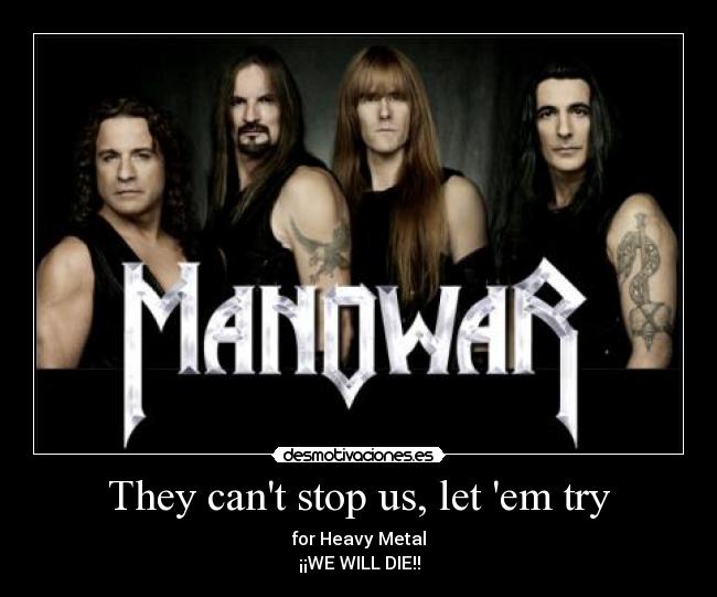 They cant stop us, let em try - for Heavy Metal
¡¡WE WILL DIE!!