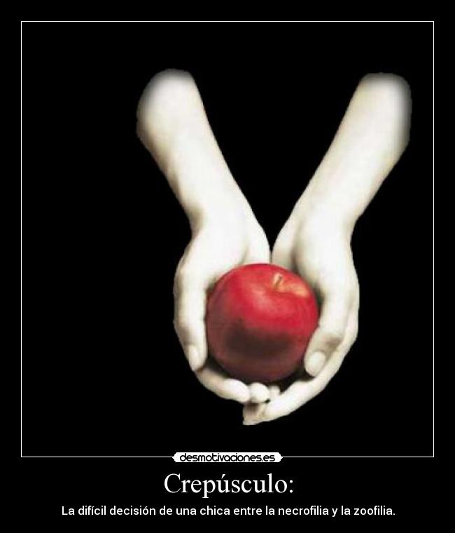 Crepúsculo: - La difícil decisión de una chica entre la necrofilia y la zoofilia.