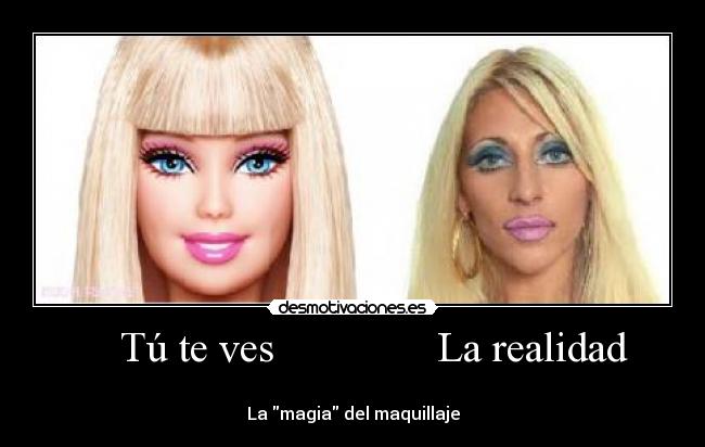     Tú te ves               La realidad - 
La magia del maquillaje