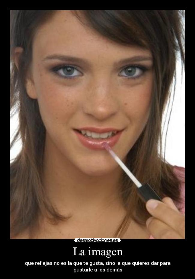 La imagen - que reflejas no es la que te gusta, sino la que quieres dar para gustarle a los demás