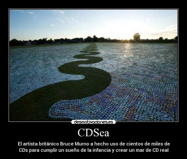CDSea - El artista británico Bruce Murno a hecho uso de cientos de miles de
CDs para cumplir un sueño de la infancia y crear un mar de CD real