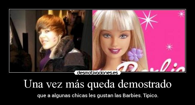 Una vez más queda demostrado - que a algunas chicas les gustan las Barbies. Tipico.