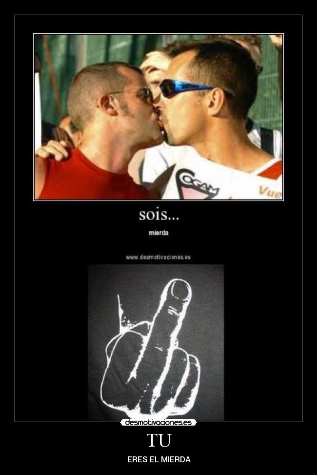 TU - ERES EL MIERDA