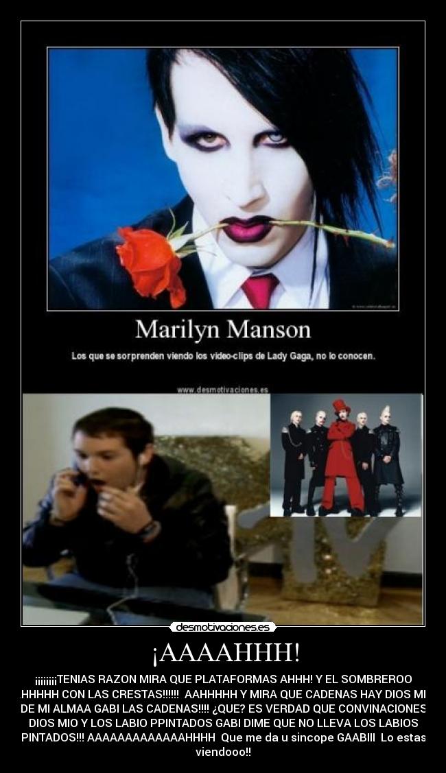 ¡AAAAHHH! - ¡¡¡¡¡¡¡¡TENIAS RAZON MIRA QUE PLATAFORMAS AHHH! Y EL SOMBREROO
AHHHHH CON LAS CRESTAS!!!!!! AAHHHHH Y MIRA QUE CADENAS HAY DIOS MIO
DE MI ALMAA GABI LAS CADENAS!!!! ¿QUE? ES VERDAD QUE CONVINACIONES
DIOS MIO Y LOS LABIO PPINTADOS GABI DIME QUE NO LLEVA LOS LABIOS
PINTADOS!!! AAAAAAAAAAAAAHHHH Que me da u sincope GAABIII Lo estas
viendooo!!