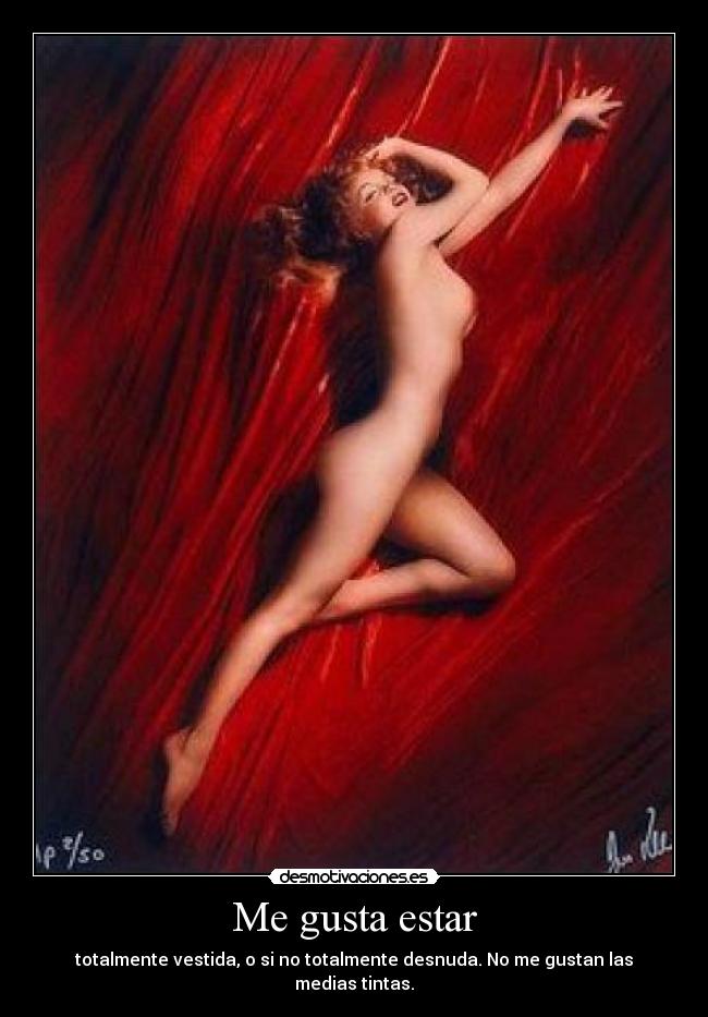 Me gusta estar - totalmente vestida, o si no totalmente desnuda. No me gustan las medias tintas.