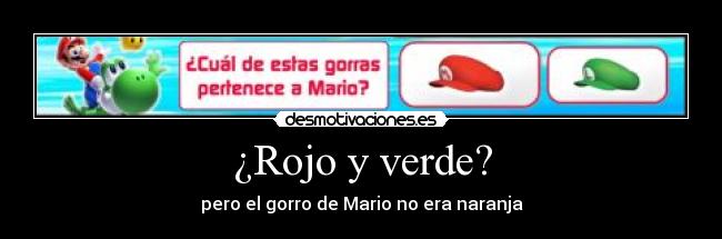 ¿Rojo y verde? - pero el gorro de Mario no era naranja