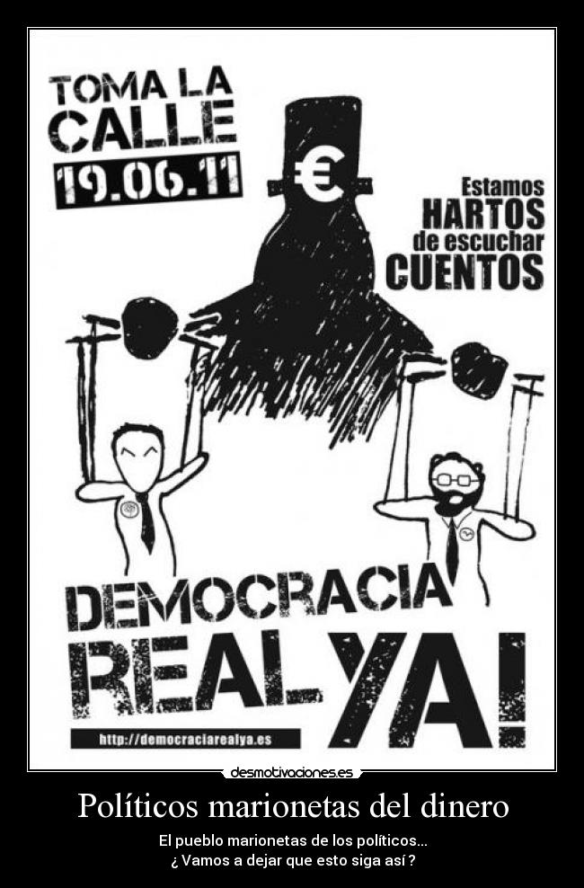 Políticos marionetas del dinero - El pueblo marionetas de los políticos...
¿ Vamos a dejar que esto siga así ?