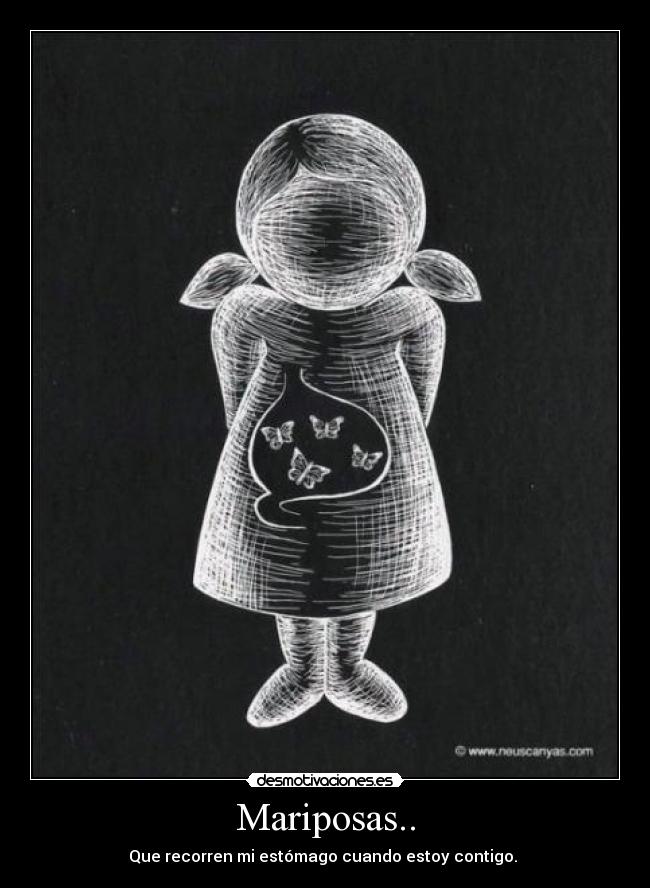 Mariposas.. - Que recorren mi estómago cuando estoy contigo.