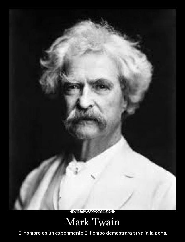 Mark Twain - El hombre es un experimento;El tiempo demostrara si valía la pena.