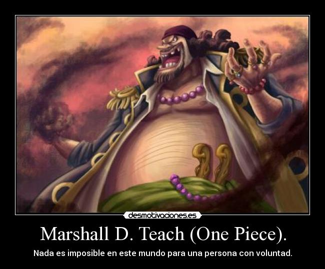 Marshall D. Teach (One Piece). - Nada es imposible en este mundo para una persona con voluntad.