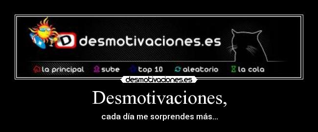 Desmotivaciones, - cada día me sorprendes más...