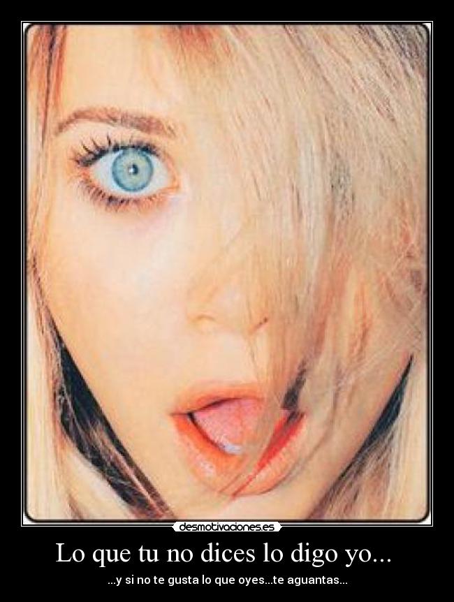 Lo que tu no dices lo digo yo...  - 