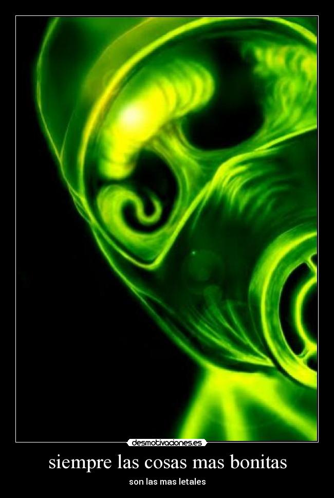 siempre las cosas mas bonitas - son las mas letales