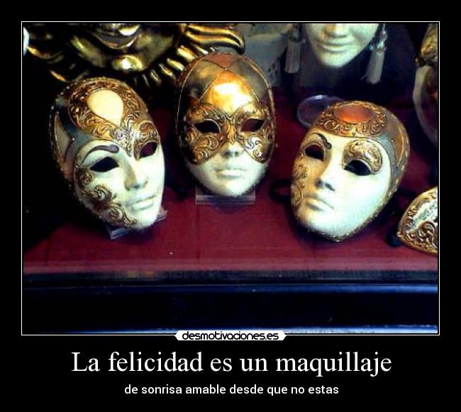 La felicidad es un maquillaje - de sonrisa amable desde que no estas