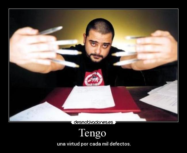 Tengo  - una virtud por cada mil defectos.