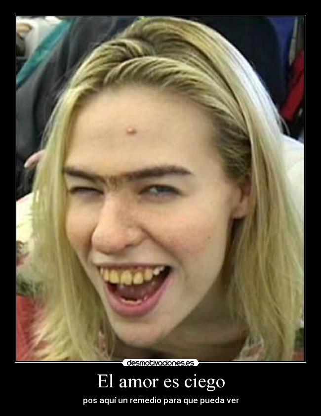 El amor es ciego - pos aquí un remedio para que pueda ver