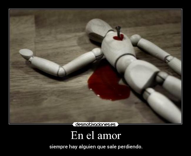 En el amor - siempre hay alguien que sale perdiendo.