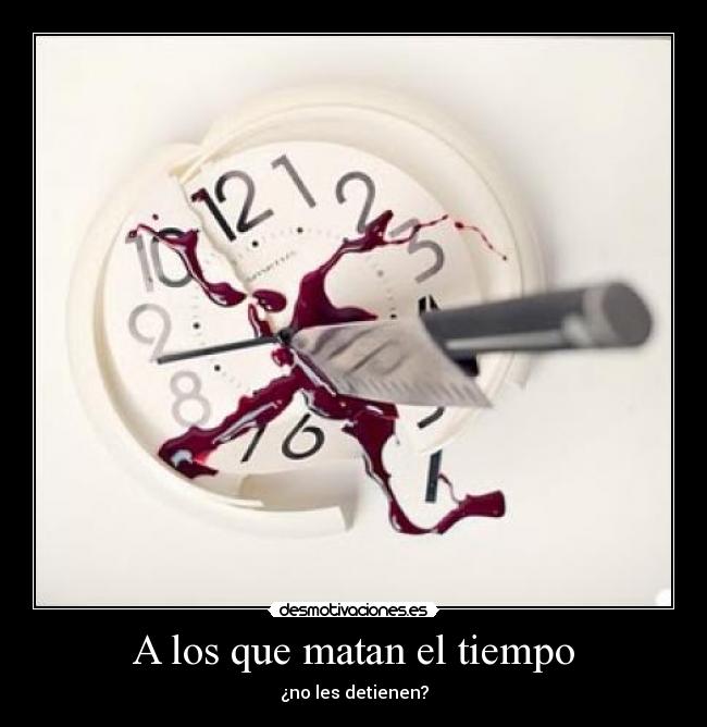 A los que matan el tiempo - ¿no les detienen?