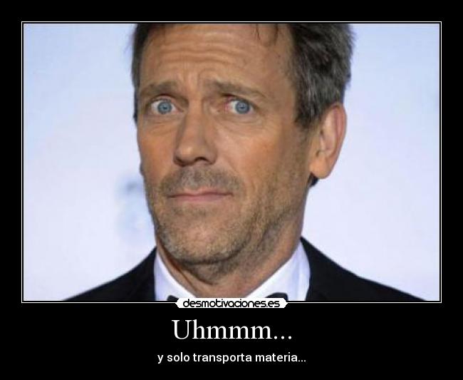 Uhmmm... - y solo transporta materia...