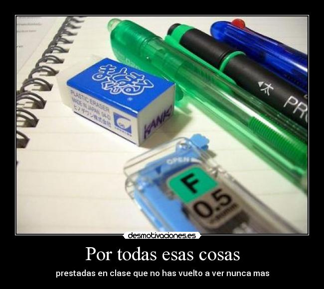 Por todas esas cosas - prestadas en clase que no has vuelto a ver nunca mas