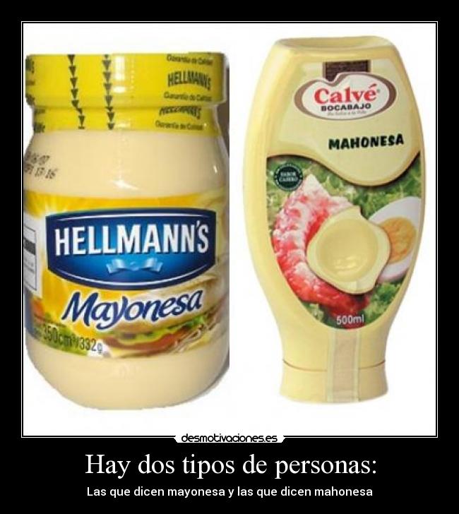 Hay dos tipos de personas: - Las que dicen mayonesa y las que dicen mahonesa