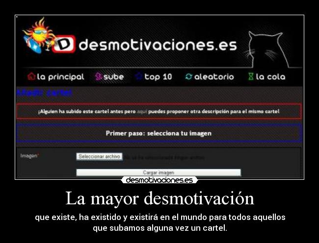 La mayor desmotivación - que existe, ha existido y existirá en el mundo para todos aquellos
que subamos alguna vez un cartel.