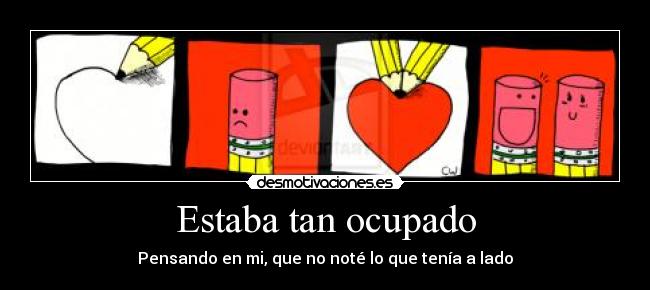 Estaba tan ocupado - Pensando en mi, que no noté lo que tenía a lado