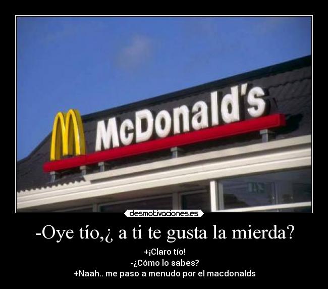 -Oye tío,¿ a ti te gusta la mierda? - 